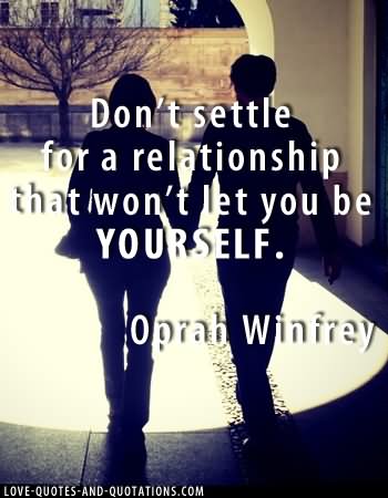 Don't settle for a relationship that won't let you be yourself.  - Oprah Winfrey
