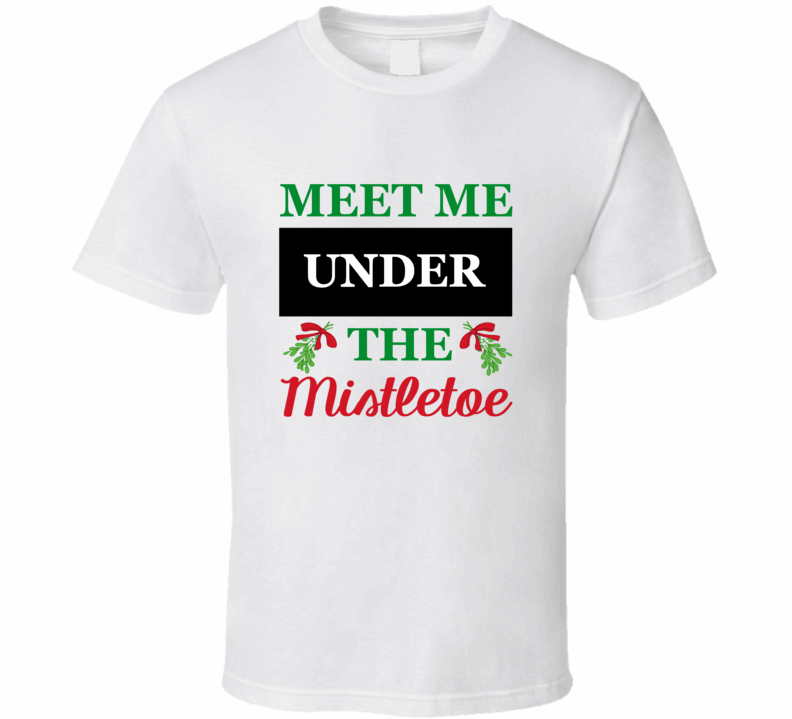 Meet Under The Mistletoe Funny Tshirt Image