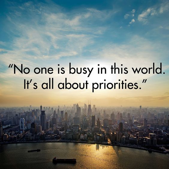 No one is busy in this world. It’s all about priorities.
