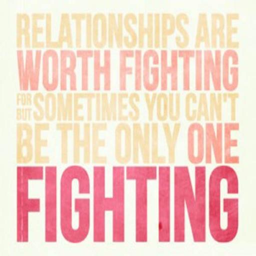 Relationships are worth fighting for. But you can't be the only fighting. 2