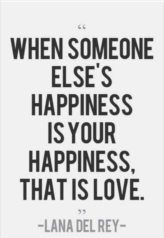 When someone Else’s happiness is your happiness, that is love.