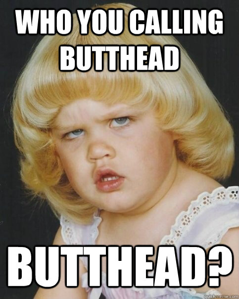 Who You Calling Butthead Funny Baby Girl Meme Picture