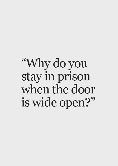 Why do you stay in prison when the door is wide open