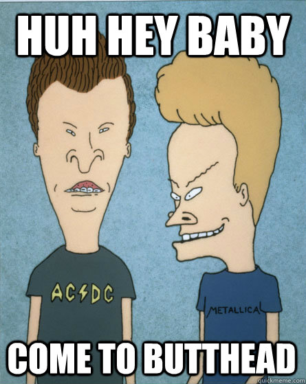 Huh Hey Baby Come To Butthead Funny Image
