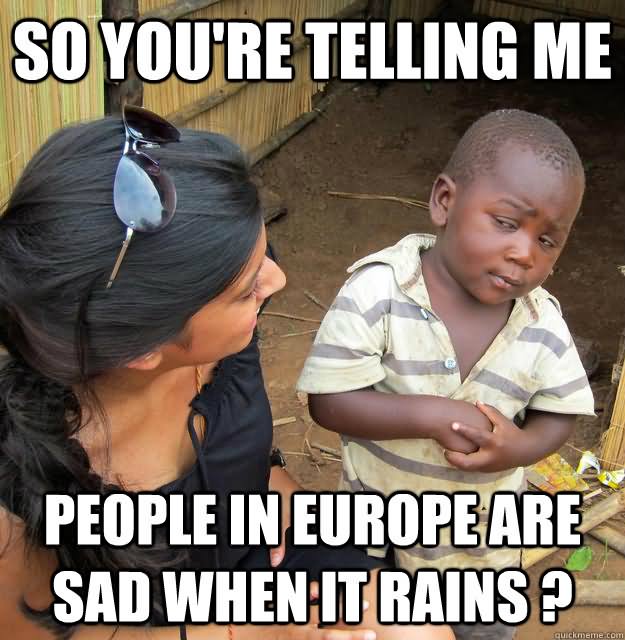 People In Europe Are Sad When It Rains Funny Meme Picture