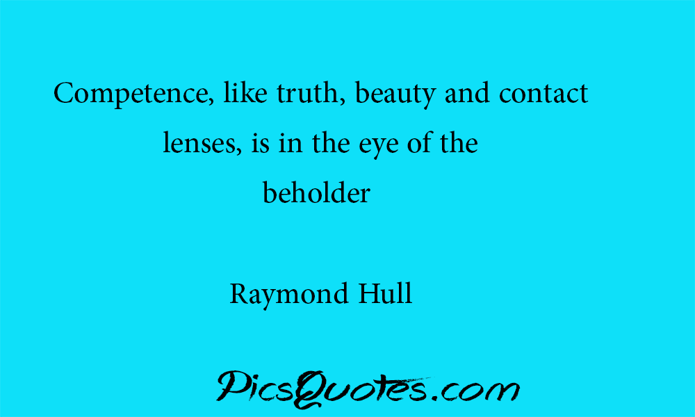 Competence, like truth, beauty and contact lenses, is in the eye of the beholder.