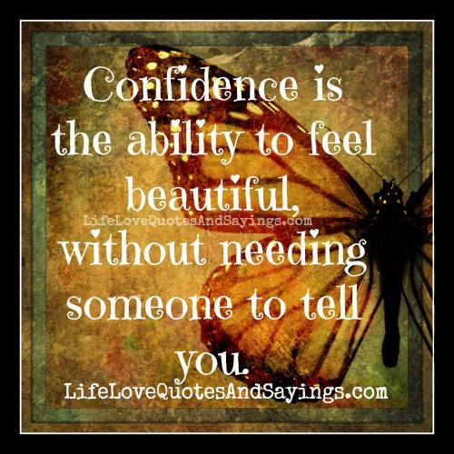 Confidence Is The Ability To Feel Beautiful Without Needing Someone To Tell You