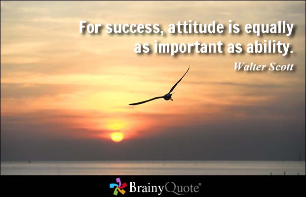 For Success, Attitude Is Equally As Important As Ability.