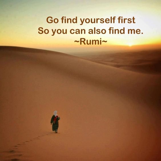 Go find yourself first so you can also find me.  - Rumi