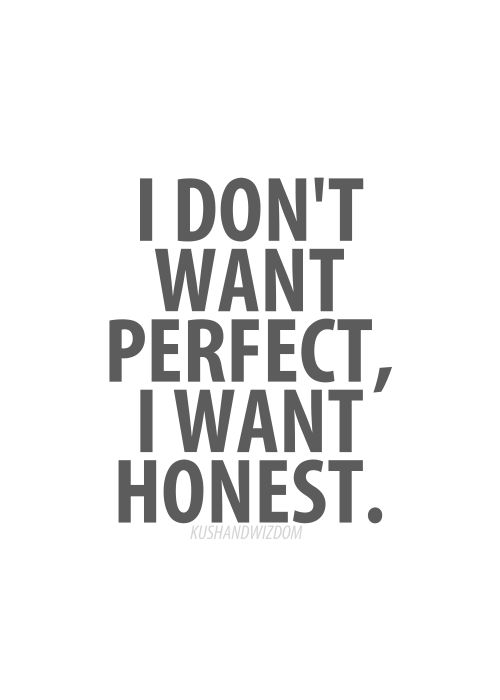 I don’t want perfect, I want honest.