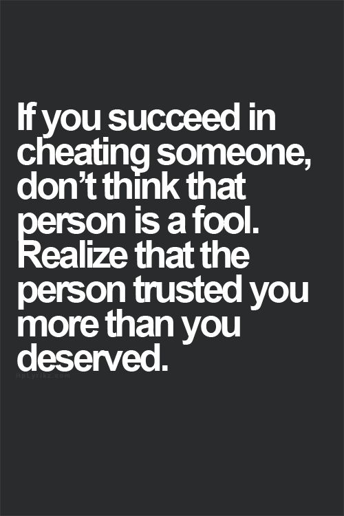 If you succeed in cheating someone, don’t think that person is a fool. Realize that the person trusted you more than you deserved.