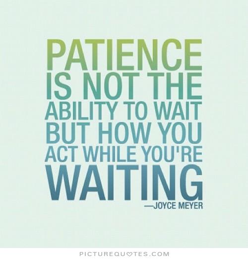 Patience Is Not The Ability To Wait But How You Act While You're Waiting  - Joyce Meyer