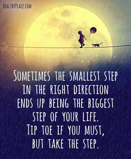 Sometimes the smallest step in the right direction ends up being the biggest step of your life. Tip toe if you must, but take the step.    -Naeem Callaway