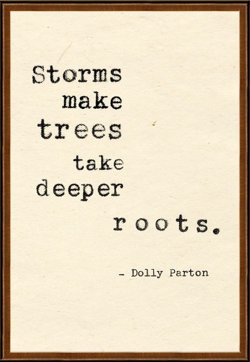 Storms make trees take deeper roots.  - Dolly Parton
