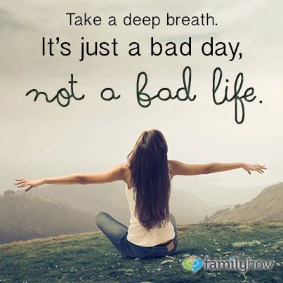 Take a deep breath. It's just a bad day, not a bad life.   - Johnny Depp