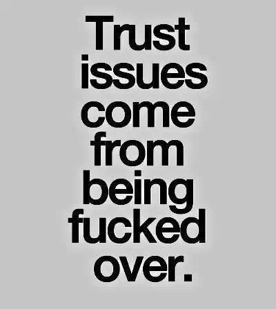 Trust Issues come from being fucked over