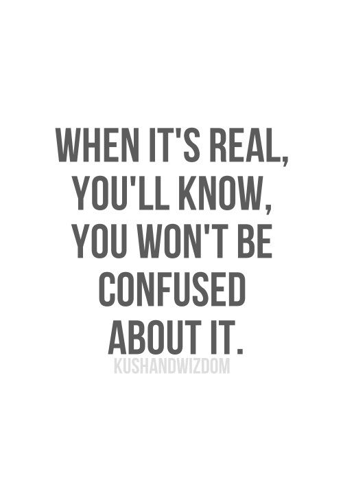 When it's real you'll know, you won't be confused about it.