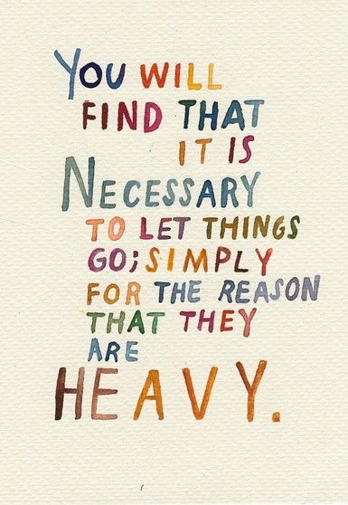 You will find that it is necessary to let things go - Simply for the reason that they are heavy.