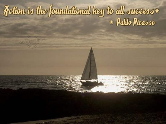 Action is the fundamental key to all success.  - Pablo Picasso