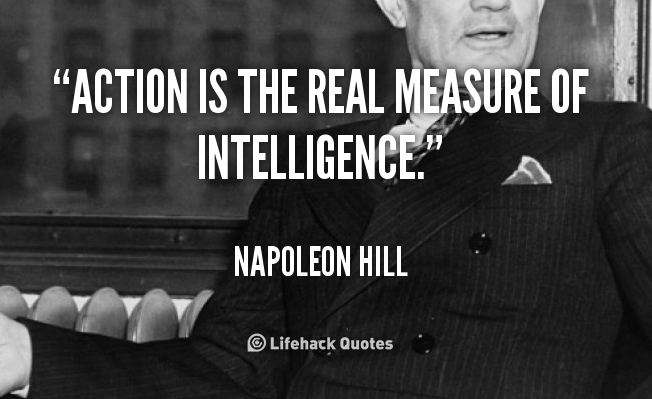 Action is the real measure of intelligence.
