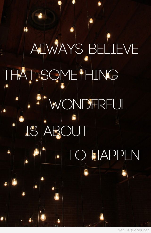 Always Believe That Something Wonderful Is About To Happen