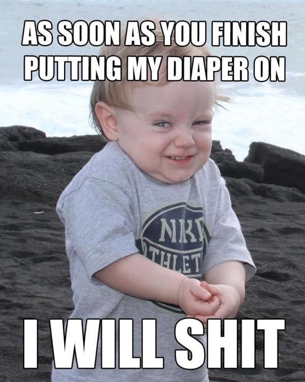 As Soon As You Finish Putting My Diaper On I Will Shit Funny Baby Meme Image