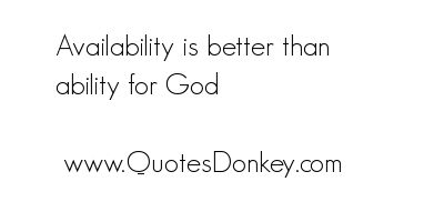 Availability Is Better Than Ability For God.