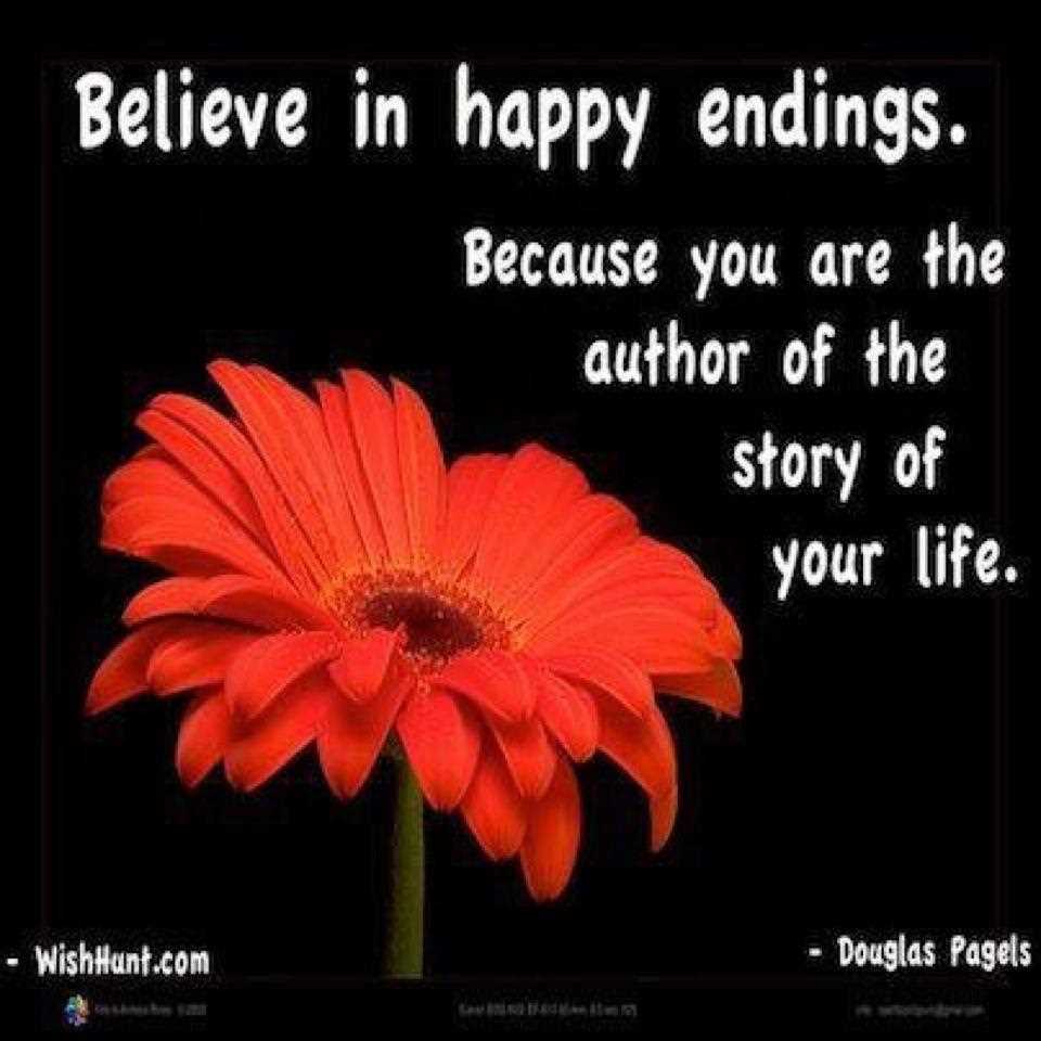 Believe in happy endings. Because you are the author of the story of your life.