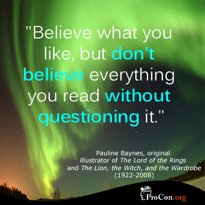 Believe what you like, but don't believe everything you read without questioning it.  -  Pauline Baynes