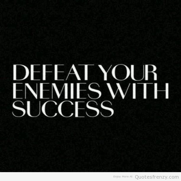 Defeat your enemies with success.