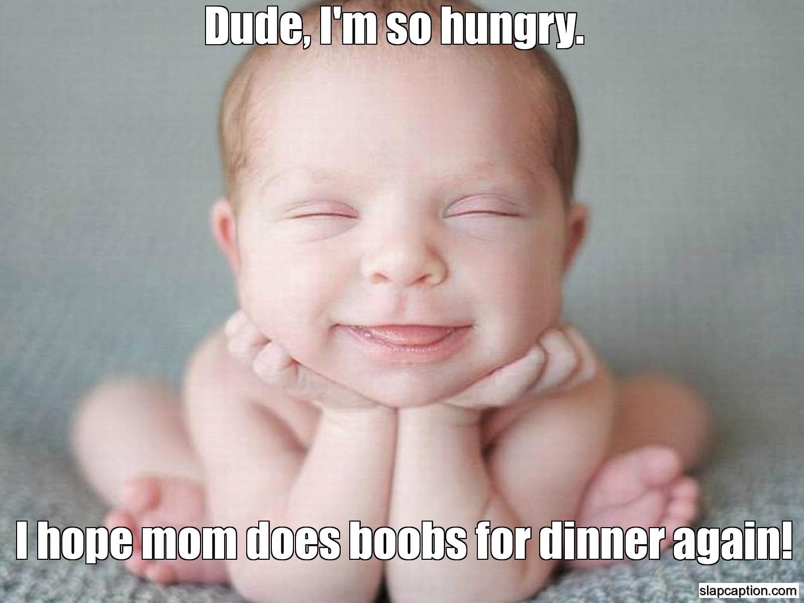 Dude I Am So Hungry I Hope Mom Does Boobs For Dinner Again Funny Baby Meme Picture For Whatsapp