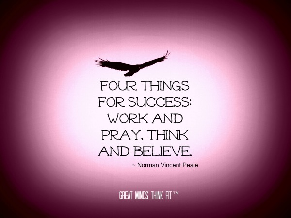 Four things for success work and pray, think and believe. – Norman Vincent Peale