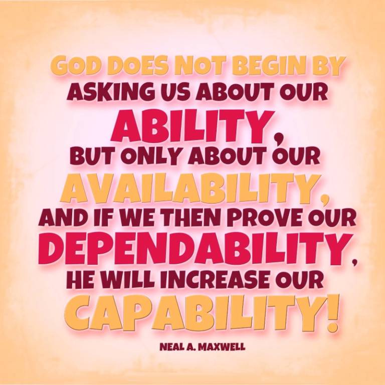 God Does Not Begin By Asking Us About Our Ability, But Not Only About Our Availability, And If We Then Prove Our Dependability He Will Increase Our Capability