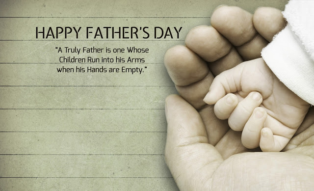 Happy Father's Day A Truly Father Is One Whose Children Run Into His Arms When His Hands Are Empty