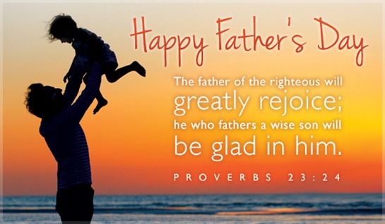 Happy Father's Day The Father Of The Righteous Will Greatly Rejoice He Who Fathers A Wise Son Will Be Glad In Him