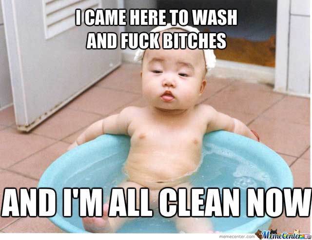 I Came Here To Wash And Fuck Bitches Funny Baby Meme Picture