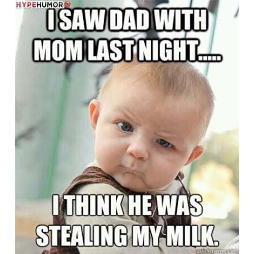 I Saw Dad With Mom Last Night I Think He Was Stealing My Milk Funny Baby Meme Picture