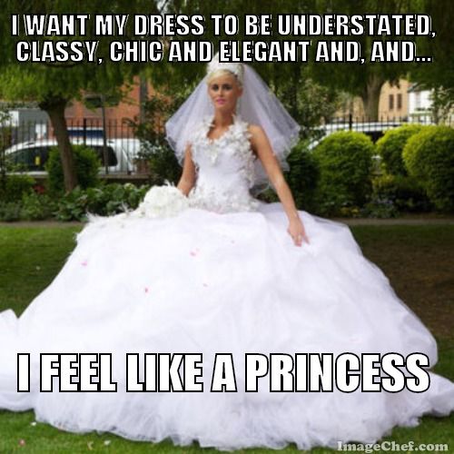 I Want My Dress To Be Understated Classy, Chic And Elegant And Funny Dress Meme Image