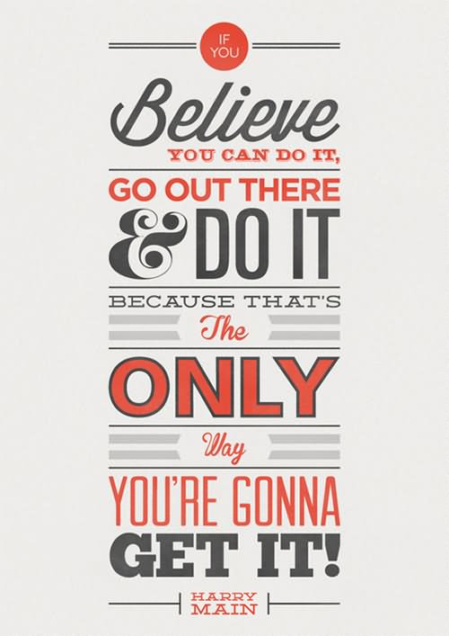 If You Believe You Can Do It, Go out There & Do It Because That’s the Only Way You’re Gonna Get It.
