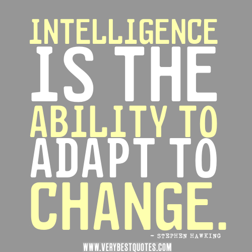 Intelligence is the ability to adapt to change  - Stephen Hawking 2
