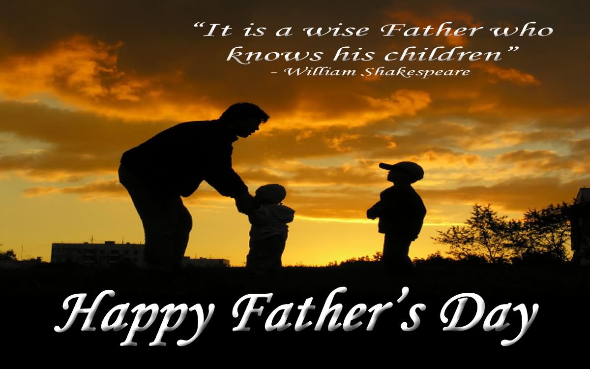 It Is A Wise Father Who Knows His Children Happy Father's Day