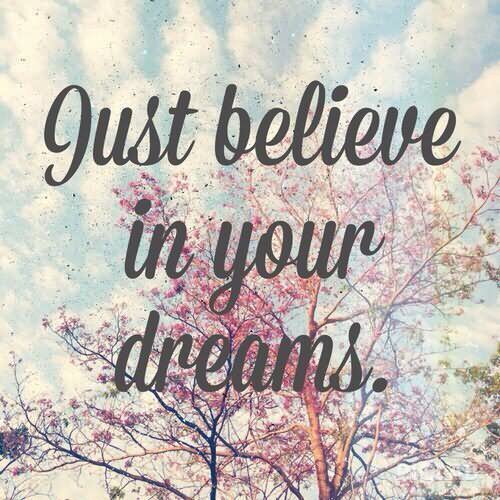Just believe in your dreams