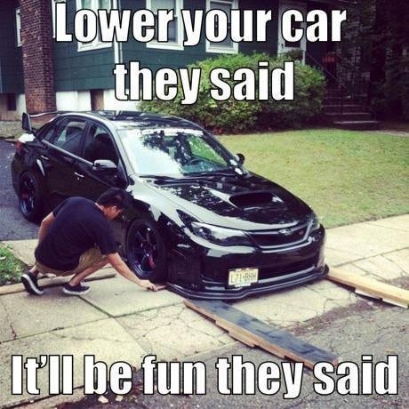 Lower Your Car They Said It Will Be Fun They Said Funny Car Meme Image