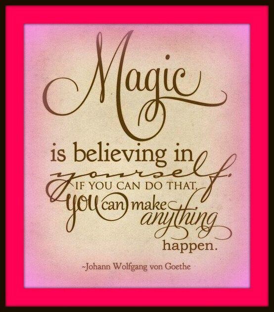Magic is believing in yourself, if you can do that, you can make anything happen. - Johann Wolfgang von Goethe