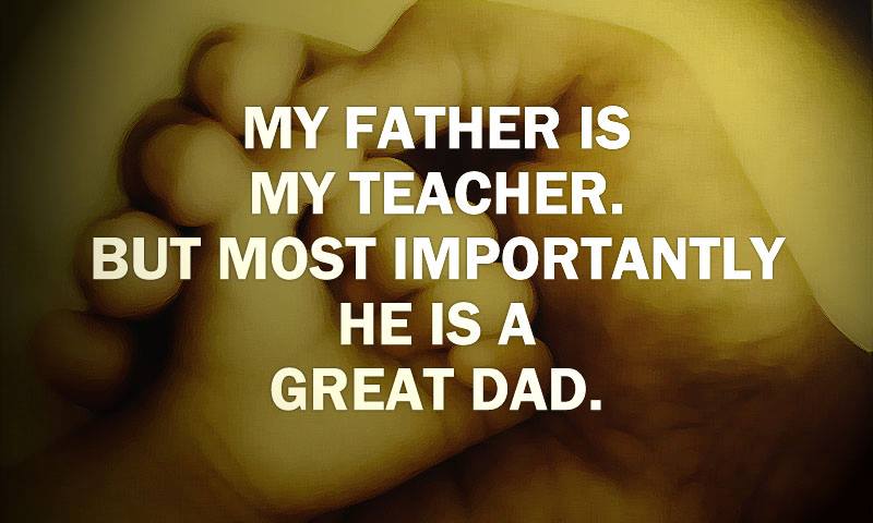 My Father Is My Teacher. But Most Importantly He Is A Great Dad Happy Father's Day
