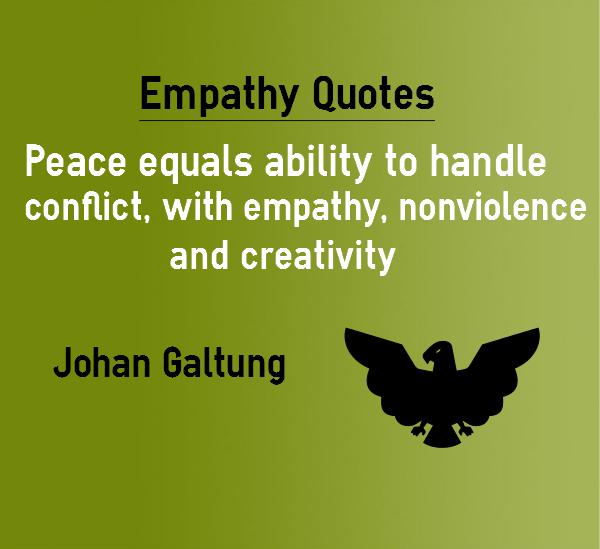 Peace equals ability to handle conflict, With empathy, nonviolence and creativity  - Johan Galtung
