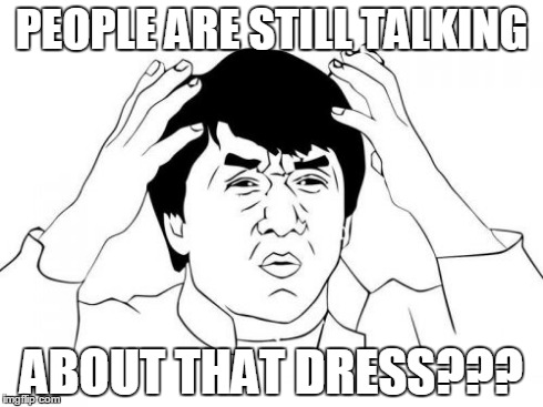 People Are Still Talking About That Dress Funny Dress Meme Image