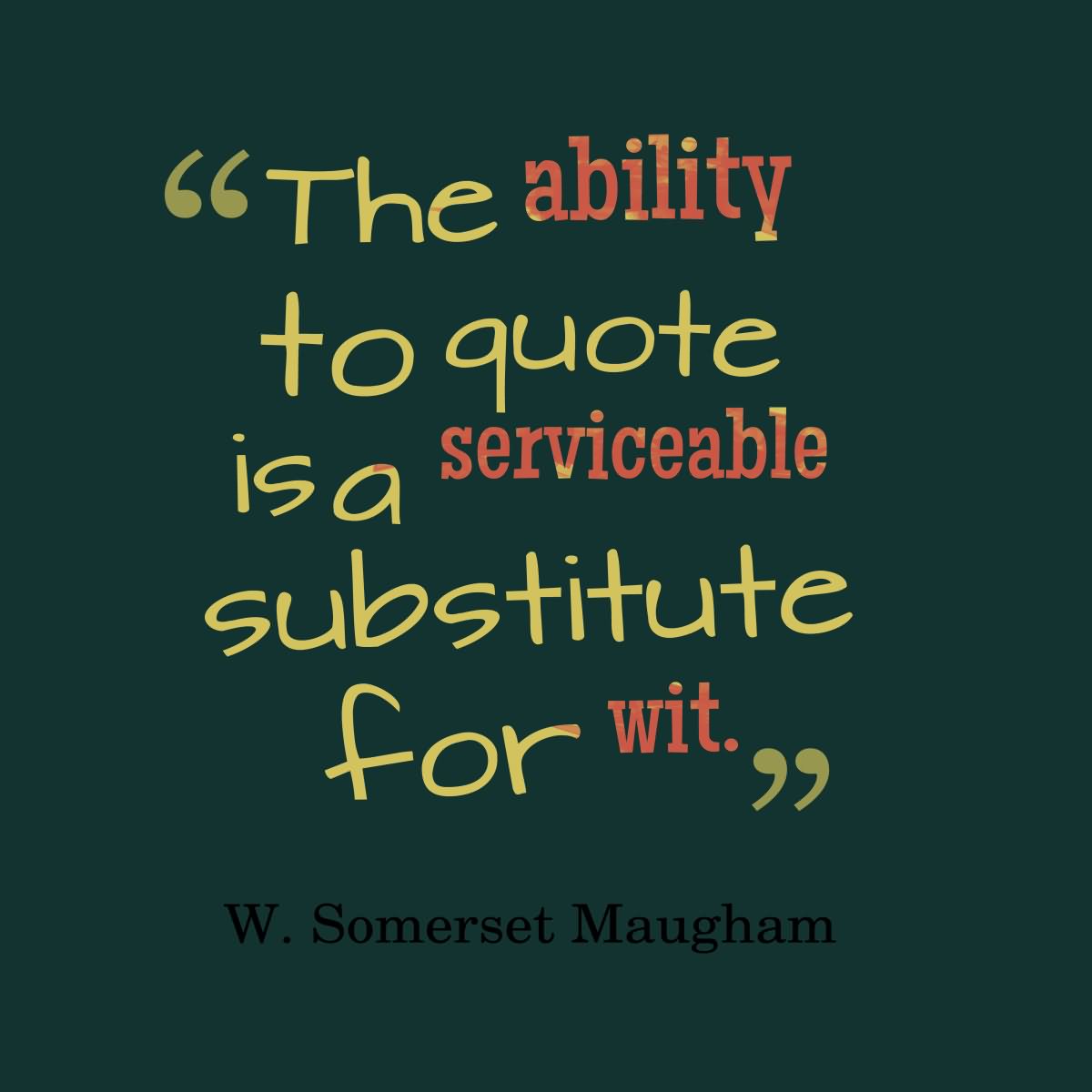 The Ability To Quote Is A Serviceable Substitute For Wit.