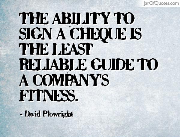 The Ability To Sign A Cheque Is The Least Reliable Guide To A Company's Fitness - David Plowright