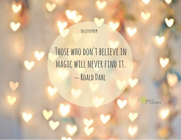 Those who don't believe in magic will never find it  -  Roald Dahl